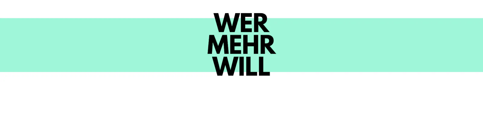 Ein Banner, der als Text-Trenner fungiert. Er zeigt die Worte des Folgeabschnitts: "Wer mehr will"