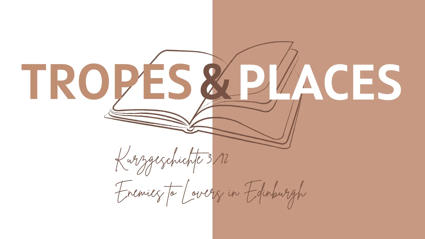 Das Titelbild zeigt ein aufgeschlagenes Buch. Außerdem ist zu lesen: TROPES & PLACES. Kurzgeschichte 3/12. Enemies to Lovers in Edinburgh.
