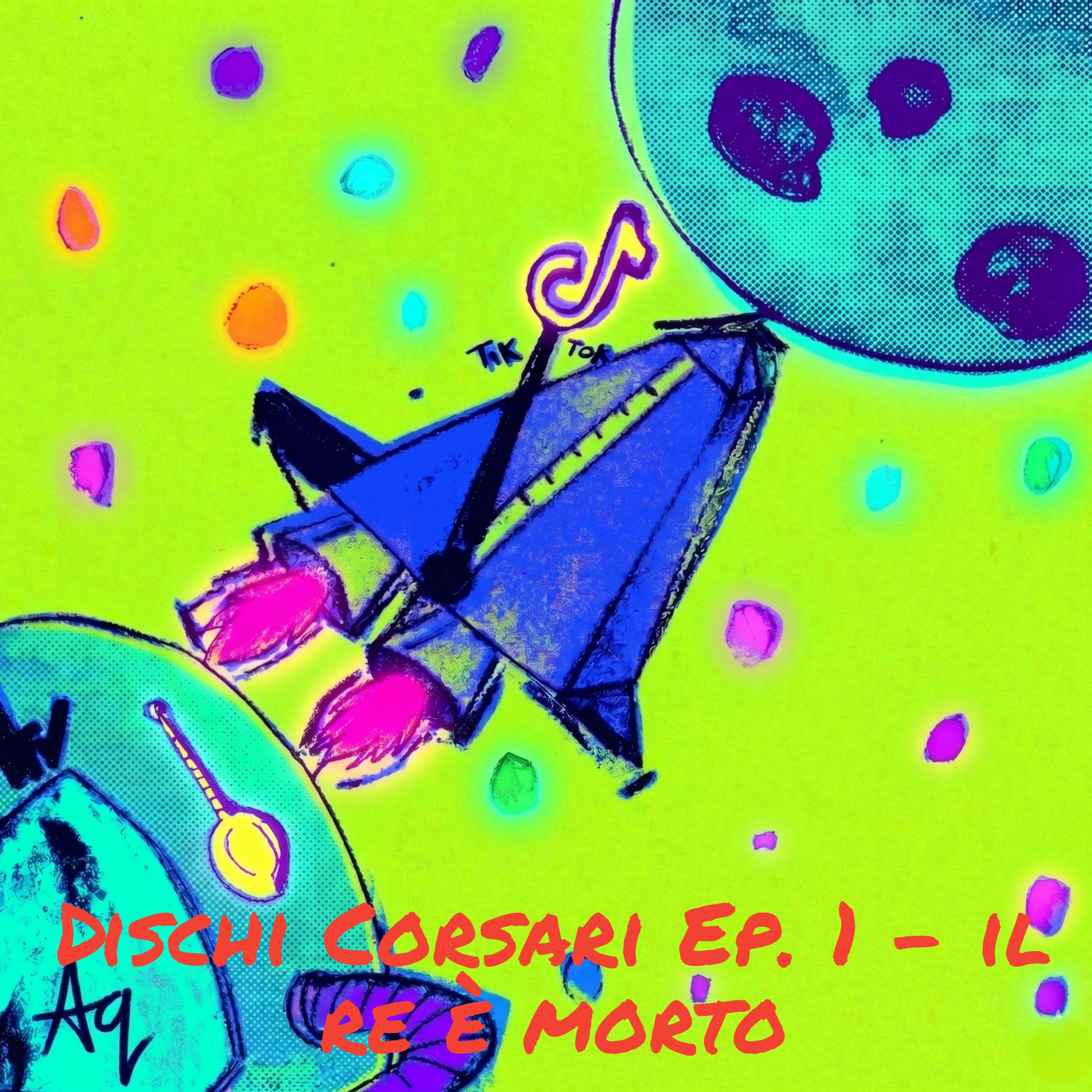 Illustrazione lo-fi colorata: un razzo blu con il logo di TikTok decolla tra pianeti e asteroidi. Testo rosso: "Dischi Corsari Ep. 1 - Il Re è Morto".