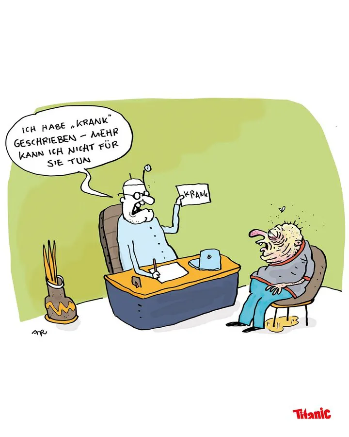 Gezeichneter Cartoon: Eine Arztpraxis, der Patient hat eine gelbliche Gesichtsfarbe, seine Augen sind nur halb geöffnet, unter ihm befindet sich ein Urinfleck, eine Fliege schwirrt über ih. Der Arzt sitzt hinter seinem Schreibtisch und sagt zum Patienten: "Ich habe 'krank' geschrieben - mehr kann ich nicht für Sie tun", und hält einen Zettel hoch, auf dem "krank" steht.