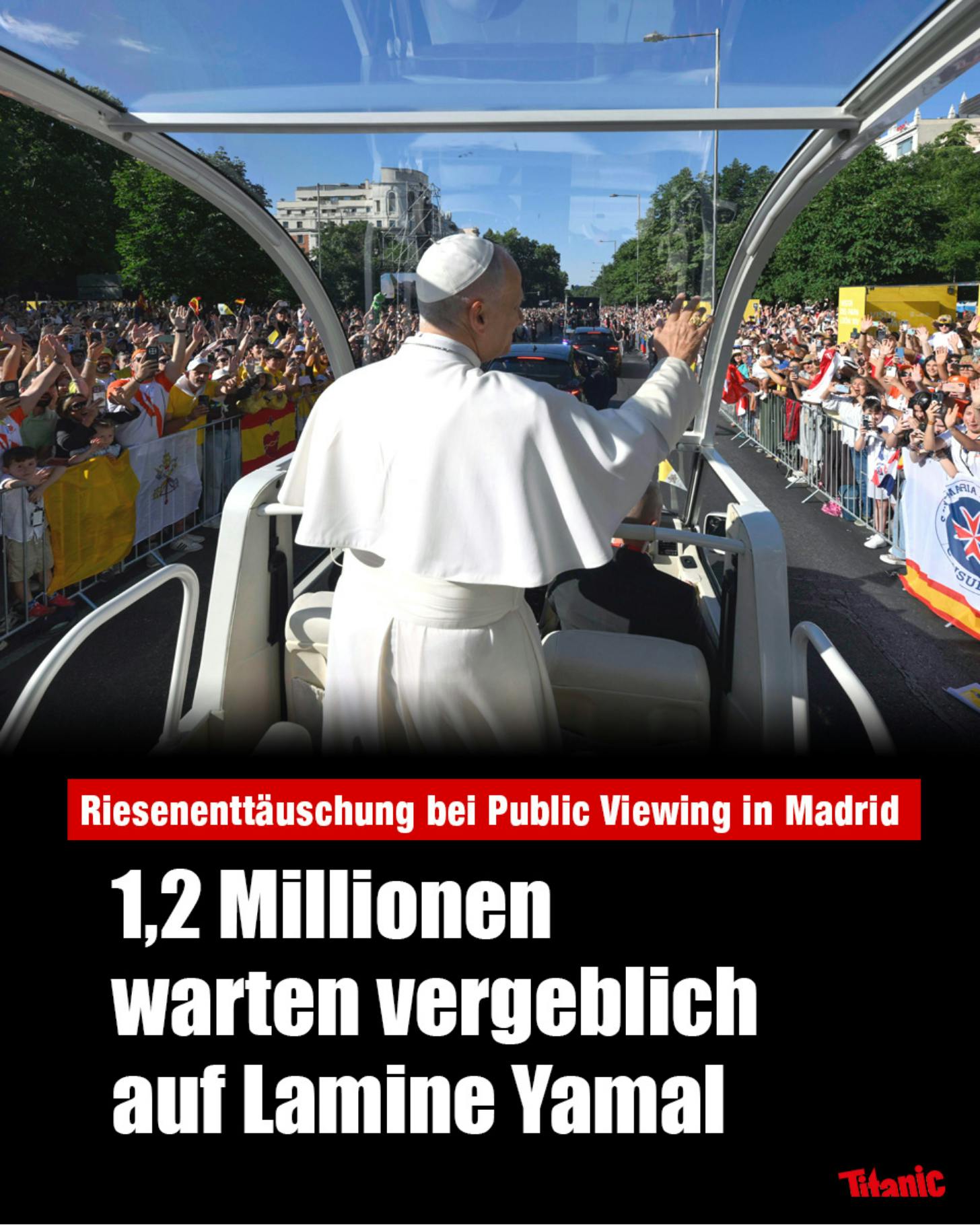 Papst Leo XIV. einem verglasten Auto. Er fährt eine Straße entlang. An den Straßenrändern stehen viele Menschen. Er winkt  in die Menschenmenge. 

Text: Riesenenttäuschung bei Public Viewing in Madrid. 1,2 Millionen warten vergeblich auf Lamine Yamal