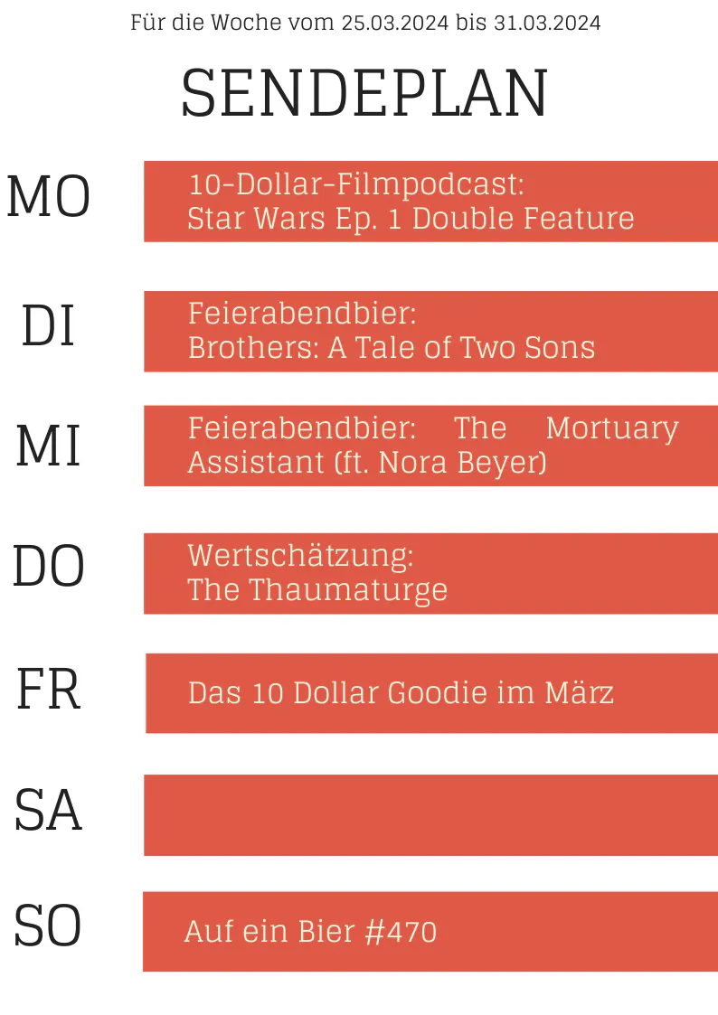 Plan 25.-31-3-2024
MO: 10-Dollar-Filmpodcast: Star Wars Ep. 1
DI: Brothers
MI: The Mortuary Assistant
DO: The Thaumaturge
FR: Goodie
SO: AeB