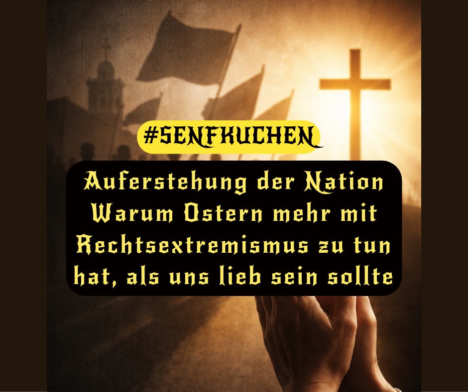 Auferstehung der Nation — 
Warum Ostern mehr mit Rechtsextremismus zu tun hat, als uns lieb sein sollte