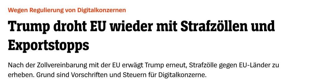 Wegen Regulierung von Digitalkonzernen
Trump droht EU wieder mit Strafzöllen und
Exportstopps Nach der Zollvereinbarung mit der EU erwägt Trump erneut, Strafzölle gegen EU-Länder zu
erheben. Grund sind Vorschriften und Steuern für Digitalkonzerne.