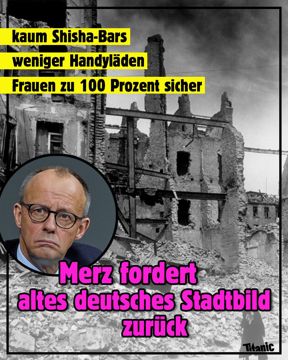 Im Hintergrund ist eine zerbombte Stadt zu sehen. Im Vordergrund ein Porträt von Friedrich Merz. 

Text: kaum Shisha-Bars, weniger Handyläden, Frauen zu 100 Prozent sicher. Merz fordert altes deutsches Stadtbild zurück