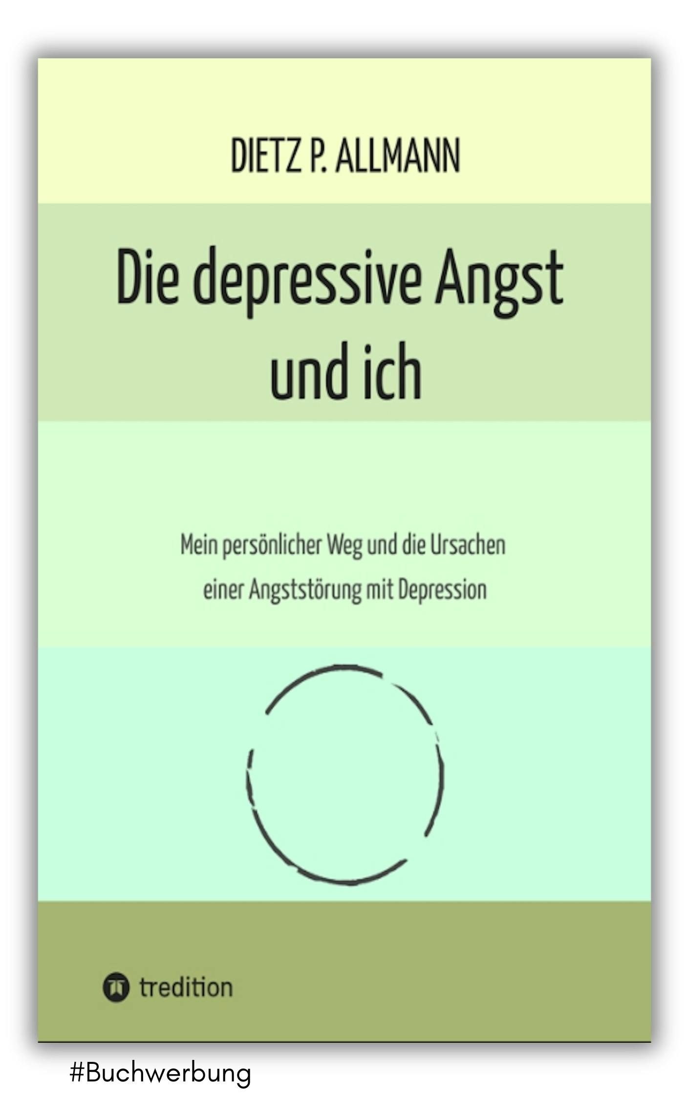 Die depressive Angst und ich: Mein persönlicher Weg und die Ursachen einer Angststörung mit Depression von Dietz P. Allmann