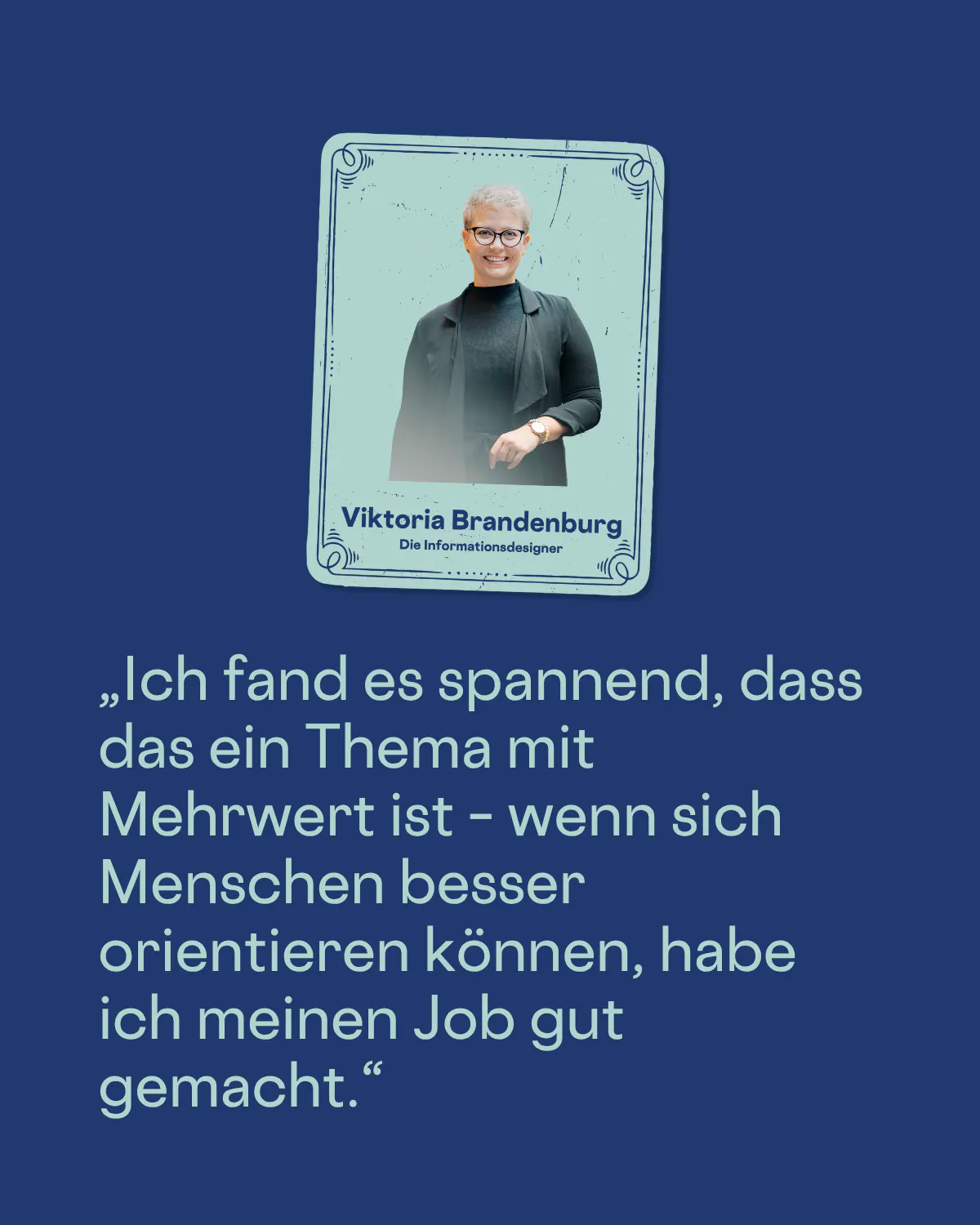„Ich fand es spannend, dass das ein Thema mit Mehrwert ist – wenn sich Menschen besser orientieren können, habe ich meinen Job gut gemacht.“
Viktoria Brandenburg